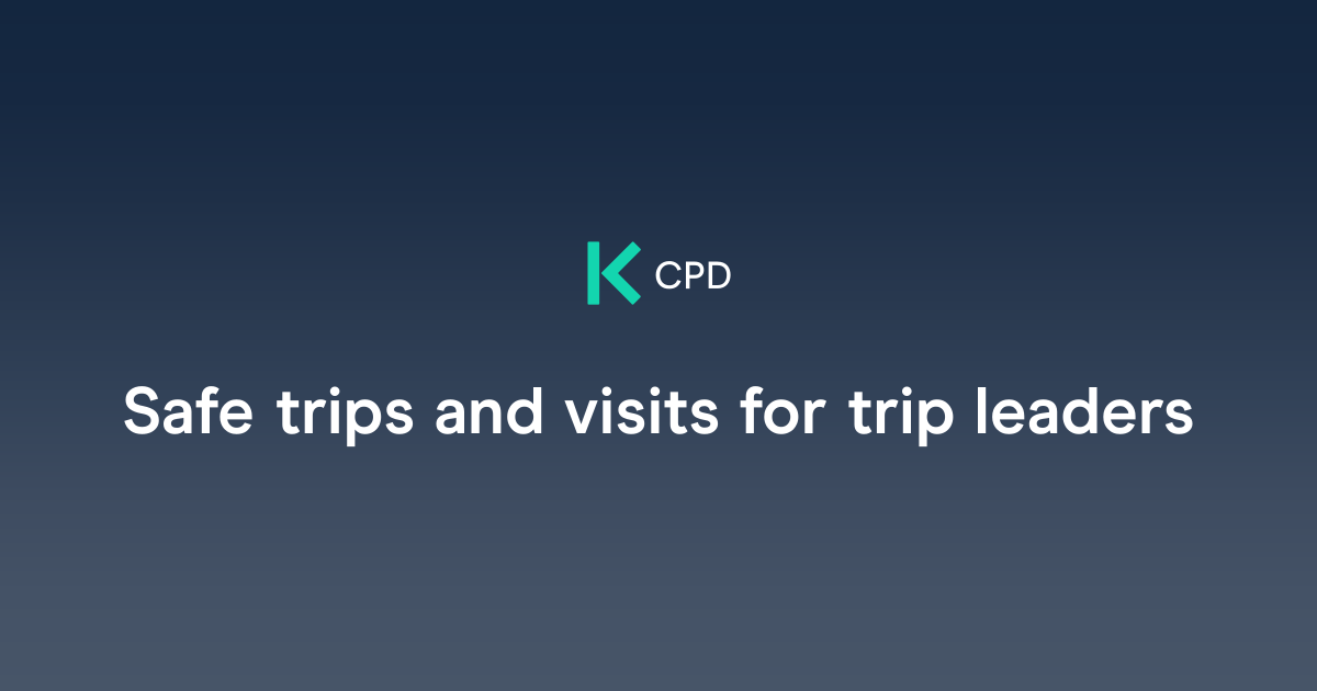 Safe trips and visits for trip leaders | The Key CPD